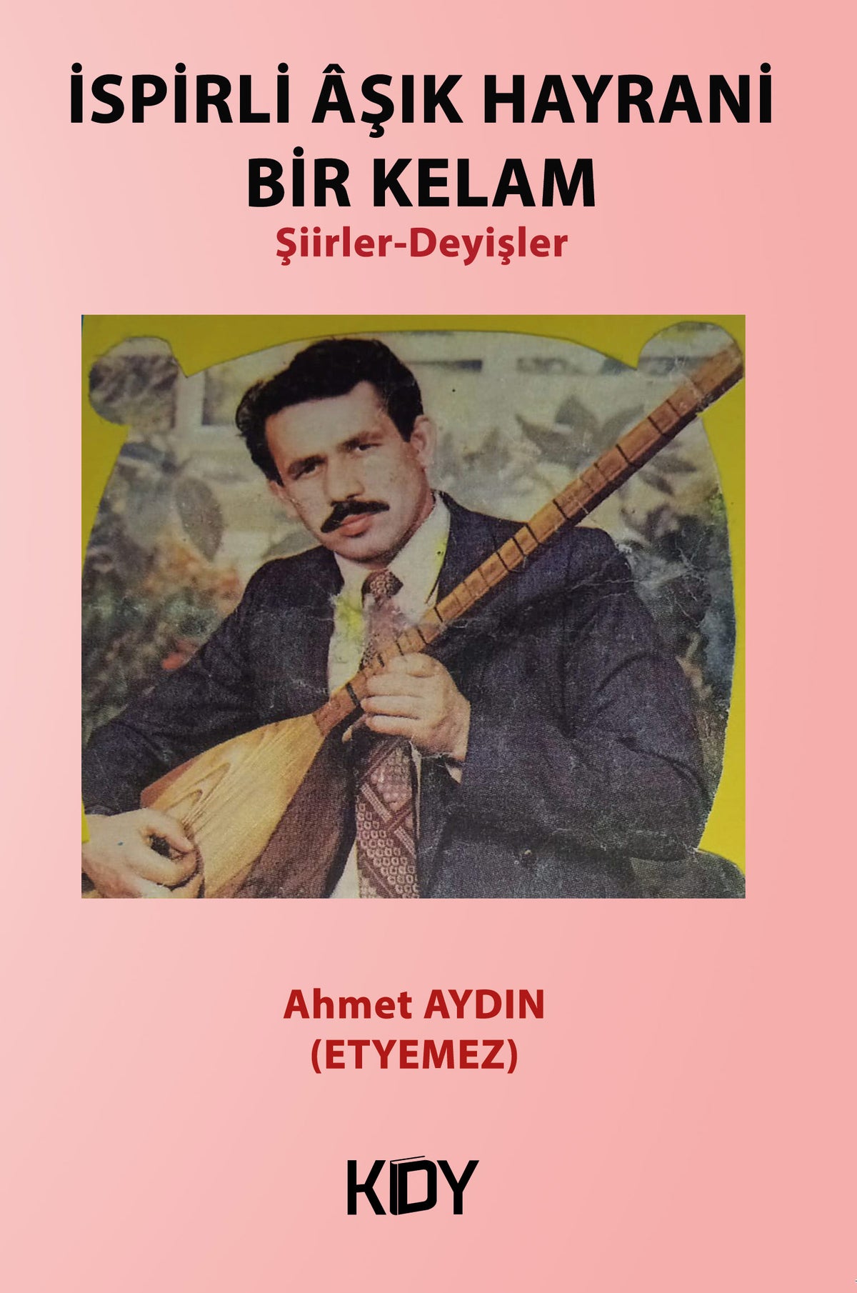 İspirli Âşık Hayrani Bir Kelam Şiirler-Deyişler - Ahmet Aydın (Etyemez) kitap kapağı