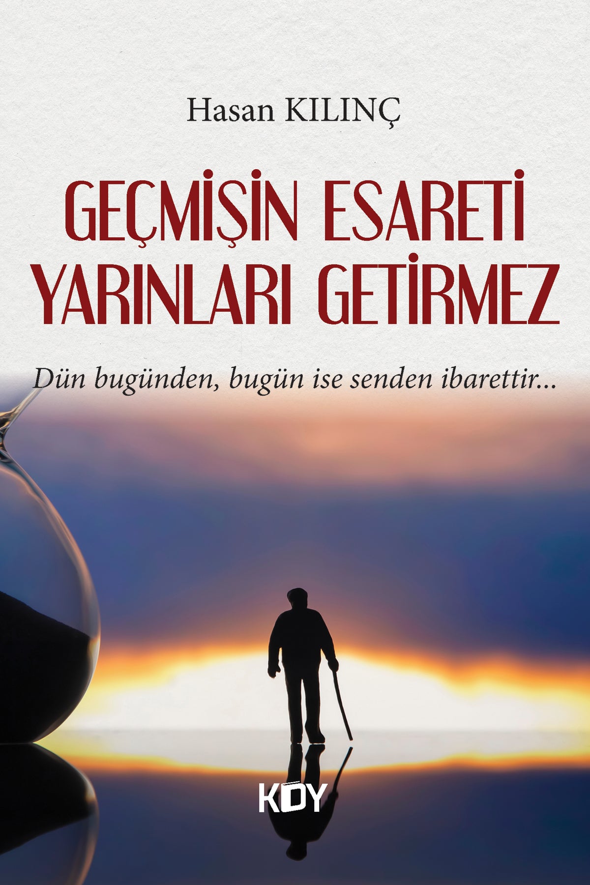 Geçmişin Esareti Yarınları Getirmez - Hasan Kılınç kitap kapağı