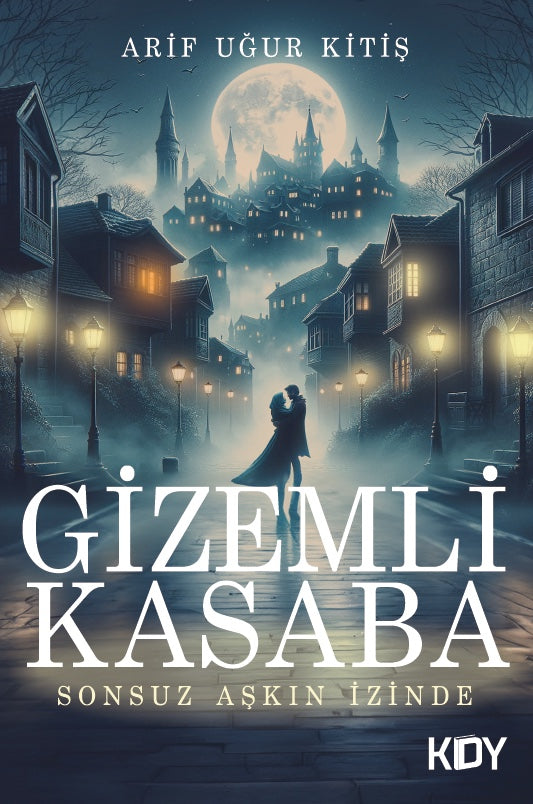 Gizemli Kasaba: Sonsuz Aşkın İzinde - Arif Uğur Kitiş kitap kapağı