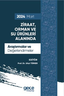 Ziraat, Orman ve Su Ürünleri Alanında Araştırmalar ve Değerlendirmeler Mart 2024 - Prof. Dr. Ufuk Türker kitap kapağı