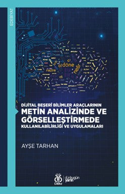 Dijital Beşerî Bilimler Araçlarının Metin Analizinde ve Görselleştirmede Kullanılabilirliği ve Uygulamaları - Ayşe Tarhan kitap kapağı