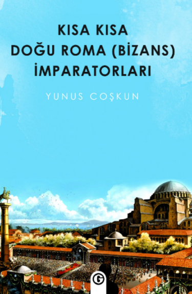 Kısa Kısa Doğu Roma ( Bizans ) İmparatorları - Yunus Coşkun kitap kapağı