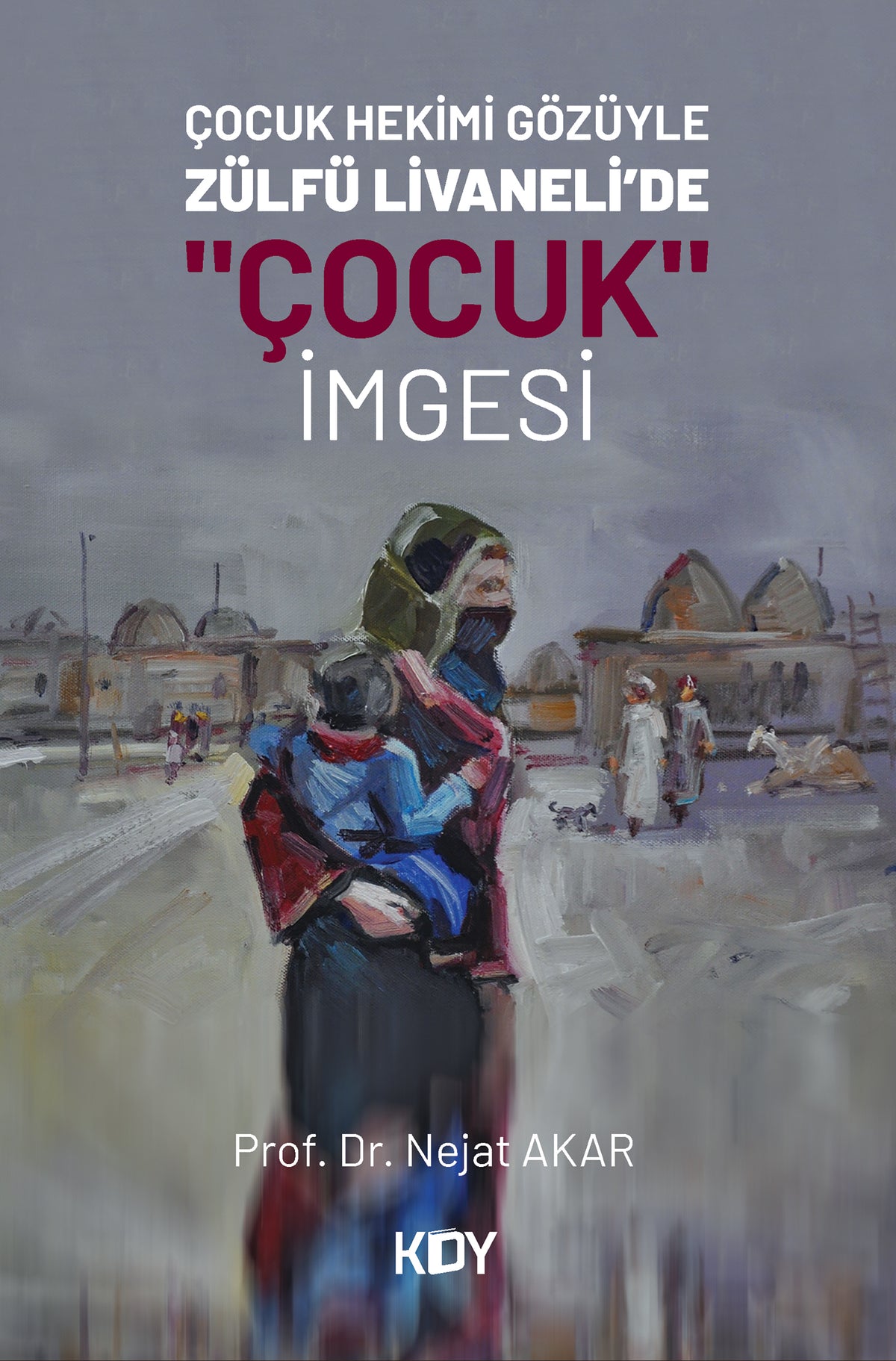 Çocuk Hekimi Gözüyle Zülfü Livaneli'de "Çocuk" İmgesi - Prof. Dr. Nejat Akar kitap kapağı