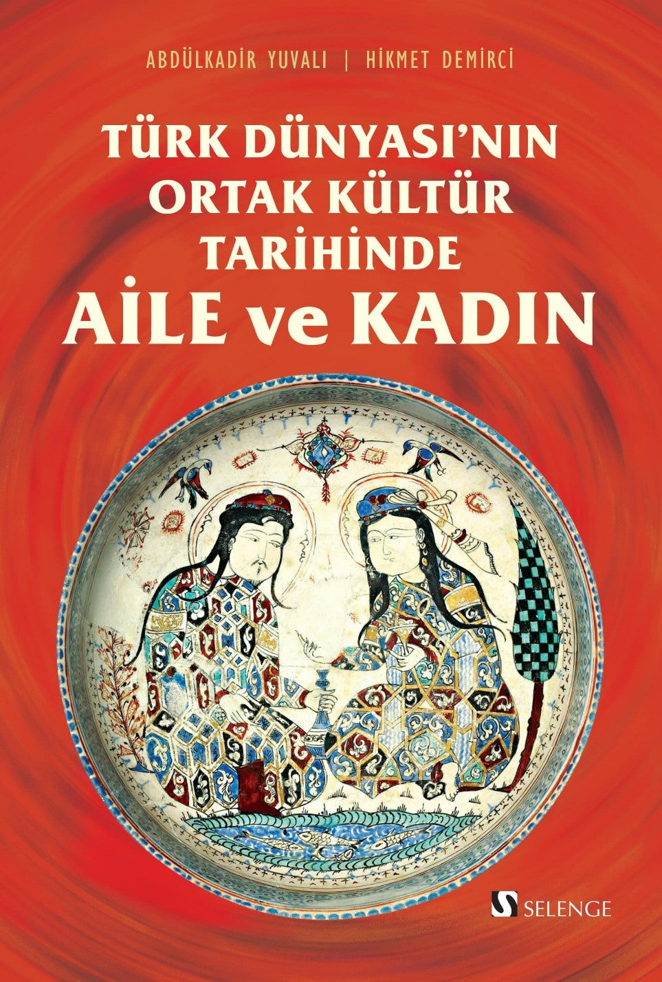 Türk Dünyası'nın Ortak Kültür Tarihinde Aile ve Kadın - Prof. Dr. Abdulkadir Yuvalı kitap kapağı
