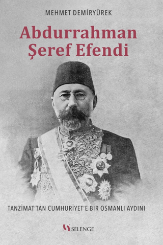Abdurrahman Şeref Efendi: Tanzimat'tan Cumhuriyet'e Bir Osmanlı Aydını - Mehmet Demiryürek kitap kapağı