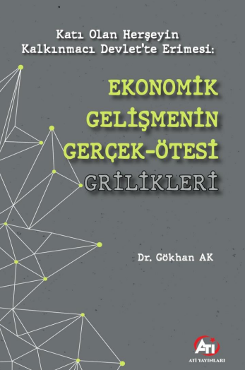 Katı Olan Herşeyin Kalkınmacı Devlet'te Erimesi:Ekonomik Gelişmenin Gerçek Ötesi Grilikleri - Gökhan Ak kitap kapağı