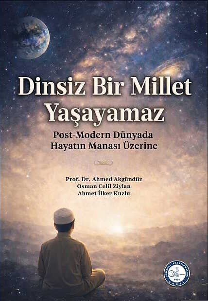 Dinsiz Bir Millet Yaşayamaz: Post-Modern Dünyada Hayatın Manası Üzerine - Prof. Dr. Ahmed Akgündüz kitap kapağı