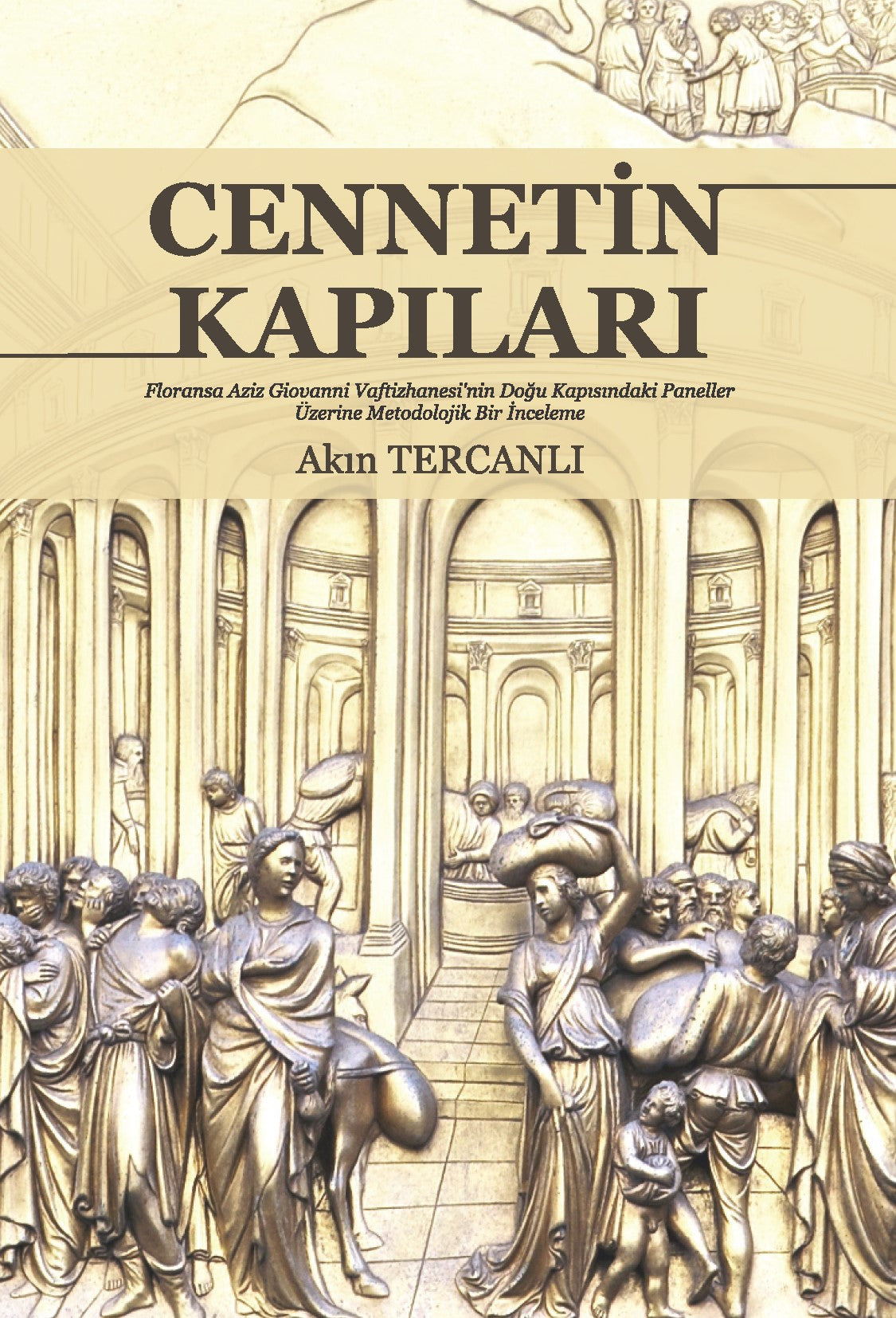 Cennetin Kapıları Floransa Aziz Giovanni Vaftizhanesi'nin Doğu Kapısındaki Paneller Üzerine Metodolojik Bir İnceleme - Dr. Akın Tercanlı kitap kapağı