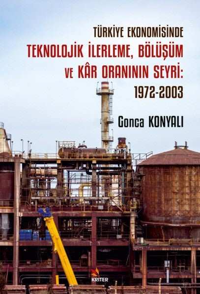 Türkiye Ekonomisinde Teknolojik İlerleme, Bölüşüm ve Kar Oraninin Seyri: 1972-2003 - Gonca Konyalı kitap kapağı