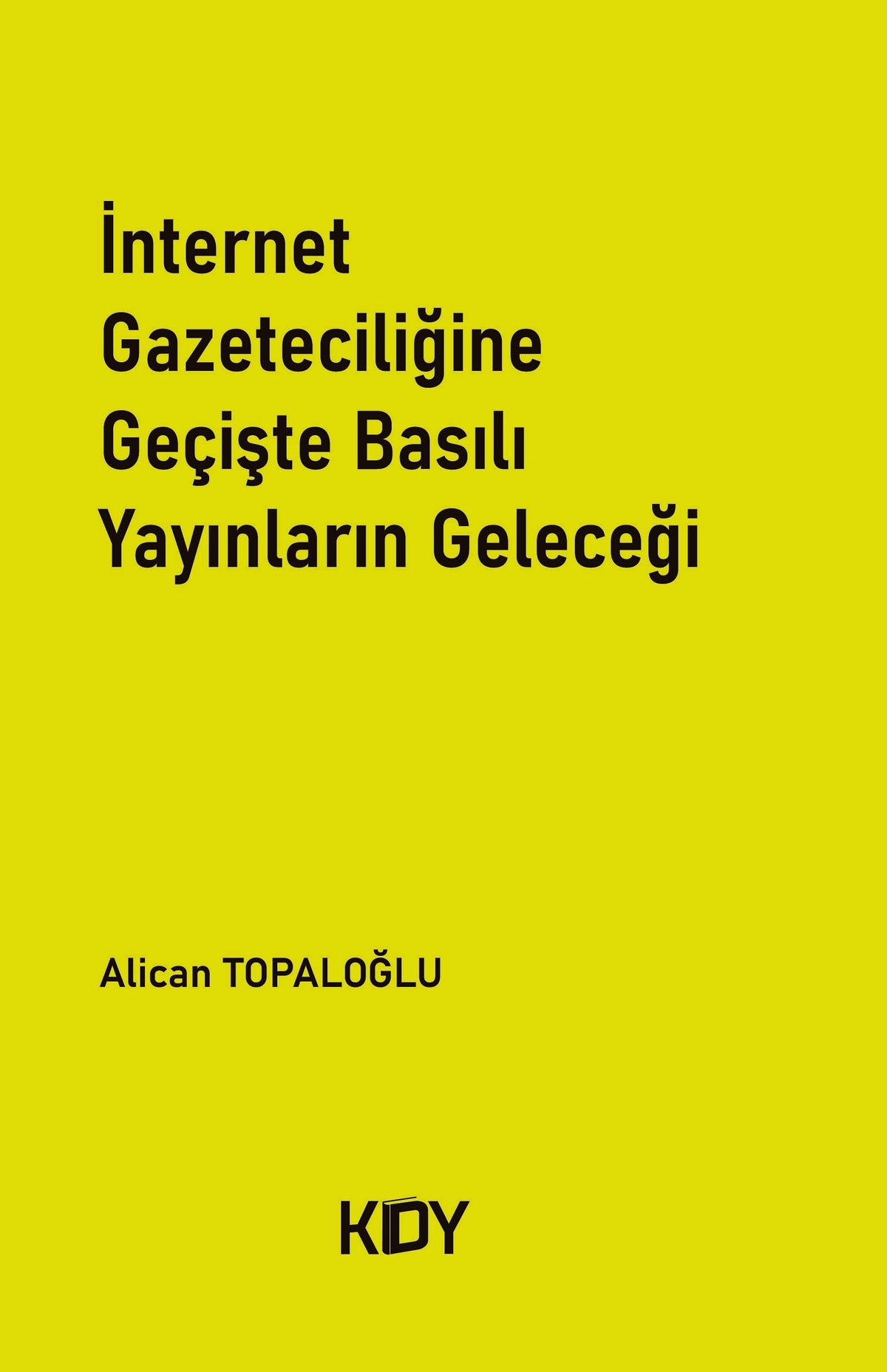 İnternet Gazeteciliğine Geçişte Basılı Yayınların Geleceği - Alican Topaloğlu kitap kapağı