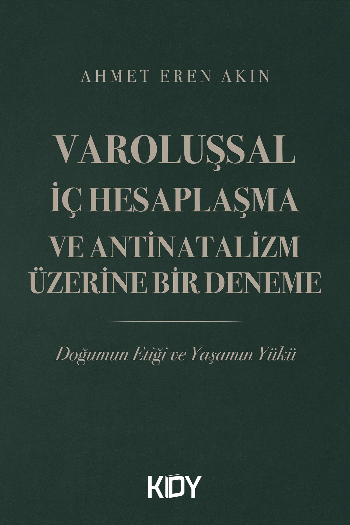 Varoluşsal İç Hesaplaşma ve Antinatalizm Üzerine Bir Deneme - Ahmet Eren Akın kitap kapağı