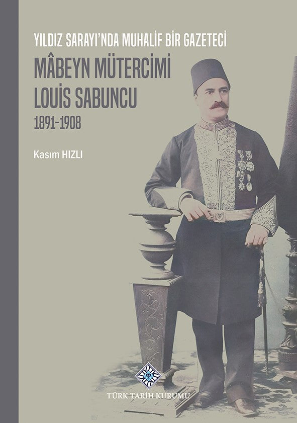 Yıldız Sarayı'nda Muhalif Bir Gazeteci Mabeyn Mütercimi Louis Sabuncu(1891-1908) / 13-Z-256 - Kasım Hızlı kitap kapağı