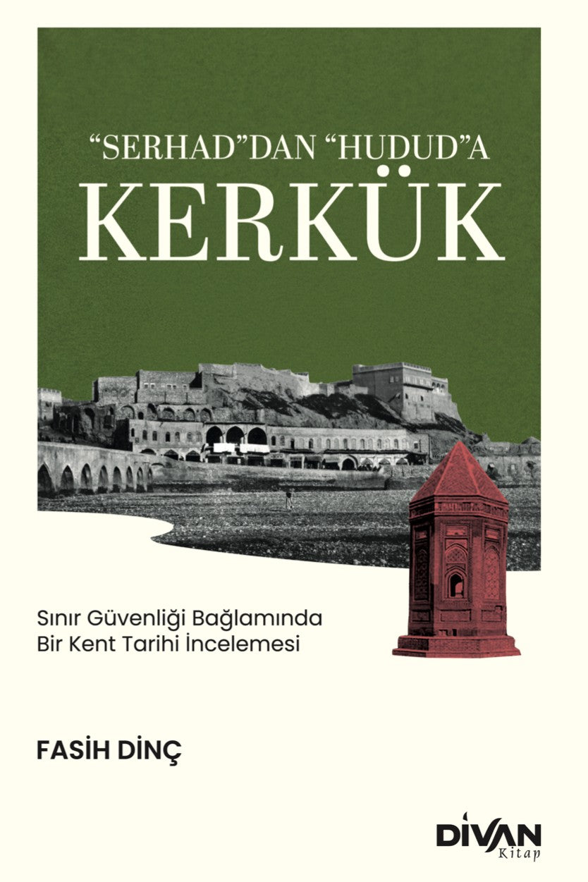 “Serhad”dan “Hudud”a Kerkük Sınır Güvenliği Bağlamında Bir Kent Tarihi İncelemesi - Fasih Dinç kitap kapağı