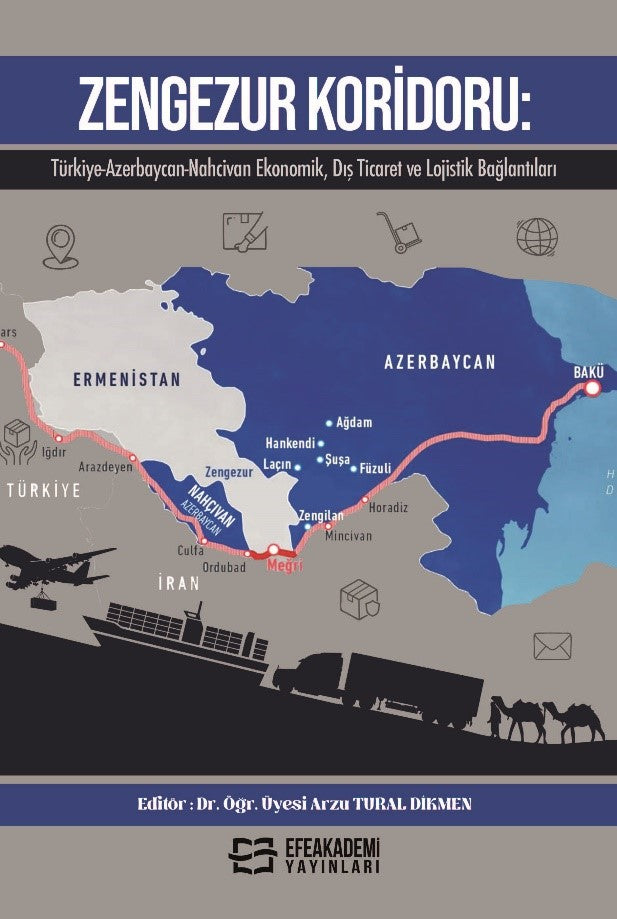 Zengezur Koridoru: Türkiye-Azerbaycan-Nahcivan Ekonomik, Dış Ticaret ve Lojistik Bağlantıları - Dr. Öğr. Üyesi Arzu Tural Dikmen kitap kapağı