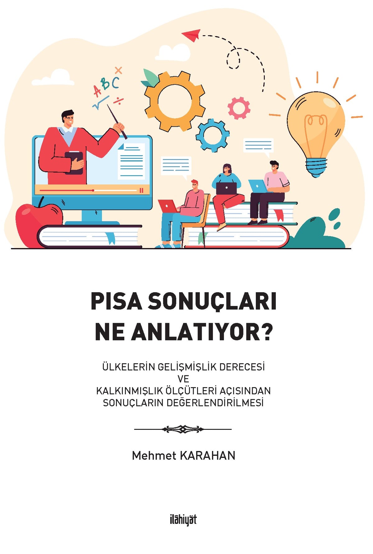 Pisa Sonuçları Ne Anlatıyor? Ülkelerin Gelişmişlik Derecesi ve Kalkınmışlık Ölçütleri Açısından Sonuçların Değerlendirilmesi - Mehmet Karahan kitap kapağı