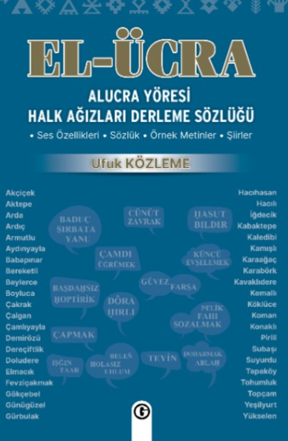 El Ücra Alucra Yöresi Halk Ağızları Derleme Sözlüğü Ses Özellikleri - Sözlük - Örnek Metinler - Şiirler - Ufuk Közleme kitap kapağı
