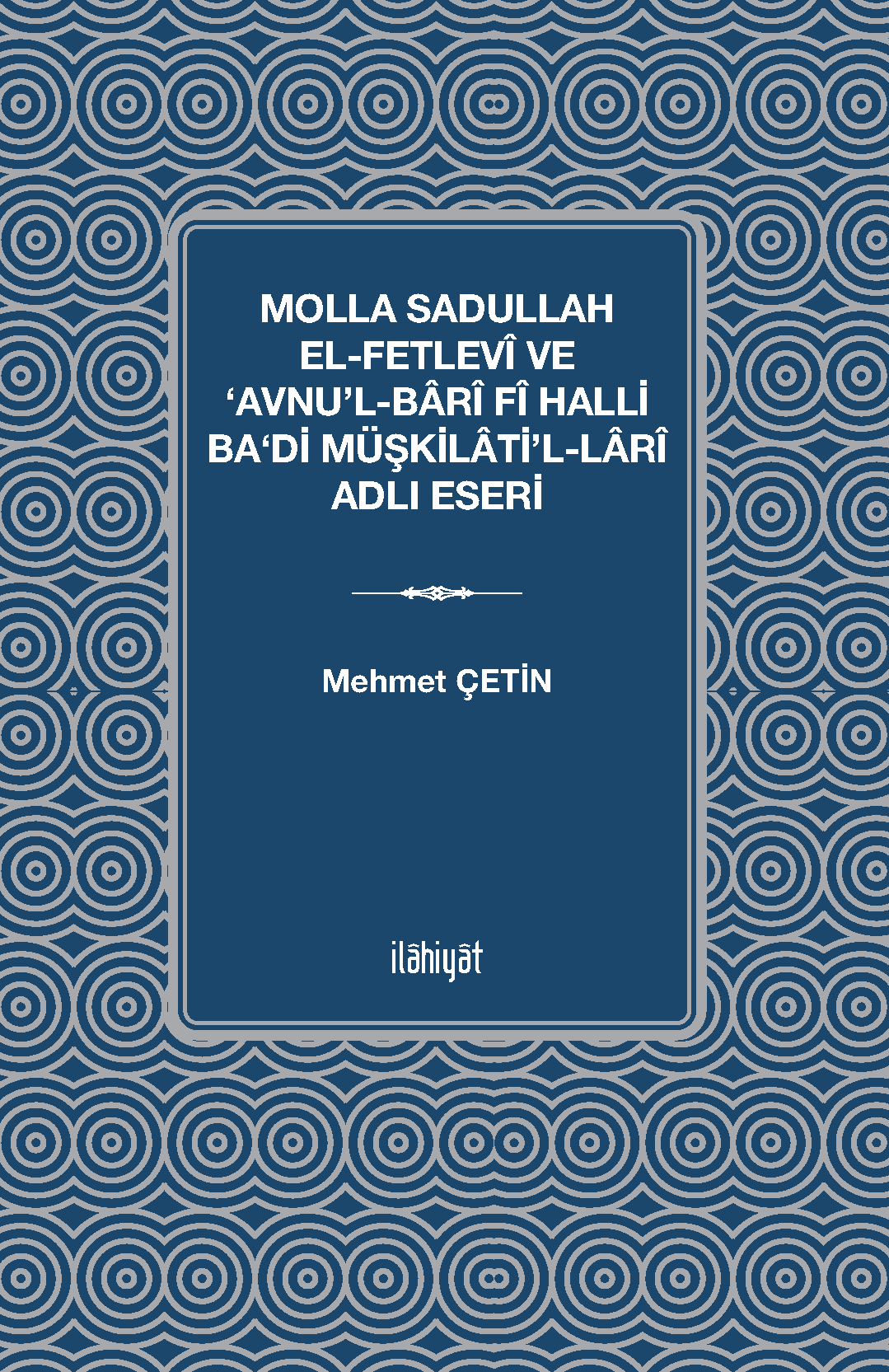 Molla Sadullah el-Fetlevî ve ‘Avnu'l-Barî fî Halli Ba‘di Müşkilati'l-Larî Adlı Eseri - Mehmet Çetin kitap kapağı
