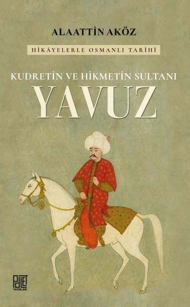 Kudretin ve Hikmetin Sultanı: Yavuz - Hikayelerle Osmanlı Tarihi | Palet Yayınları (İnce Kapak)  - Resim 1
