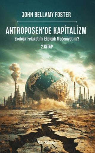 Antroposen'de Kapitalizm - Ekolojik Felaket mi Ekolojik Medeniyet mi?