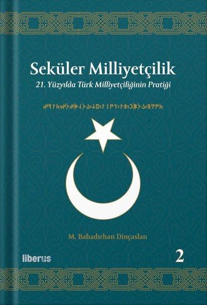 Seküler Milliyetçilik 2 - 21. Yüzyılda Türk Milliyetçiliğinin Pratiği | Liberus (Ciltli)  - Resim 1