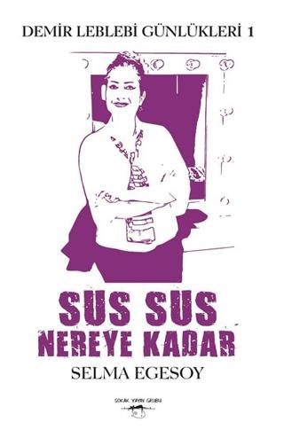 Sus Sus Nereye Kadar - Demir Leblebi Günlükleri 1 - Selma Egesoy kitap kapağı