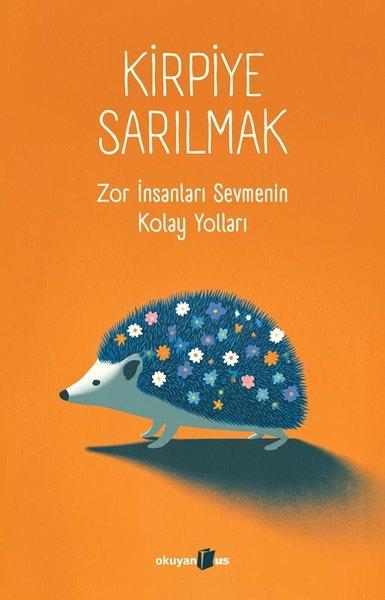Kirpiye Sarılmak: Zor İnsanları Sevmenin Kolay Yolları | Okuyan Us Yayınları (İnce Kapak)  - Resim 1
