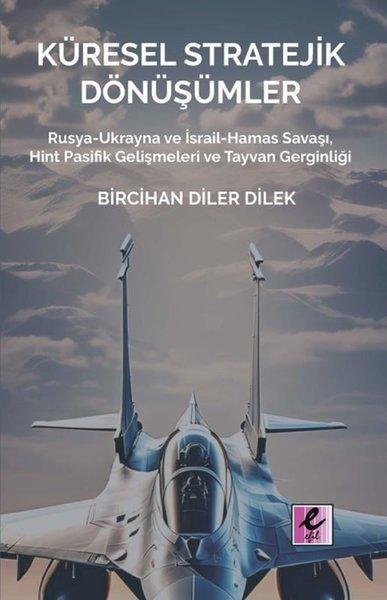 Küresel Stratejik Dönüşümler - Rusya-Ukrayna ve İsrail Hamas Savaşı Hint Pasifik Gelişmeleri ve Tay | Efil Yayınevi Yayınları (İnce Kapak)  - Resim 1