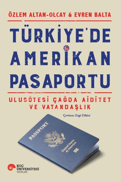 Türkiye'de Amerikan Pasaportu - Ulusötesi Çağda Aidiyet ve Vatandaşlık | Koç Üniversitesi Yayınları (İnce Kapak)  - Resim 1