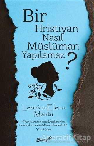 Bir Hristiyan Nasıl Müslüman Yapılamaz? - Leonica Elena Mantu - Emre Yayınları | Emre Yayınları - Resim 1