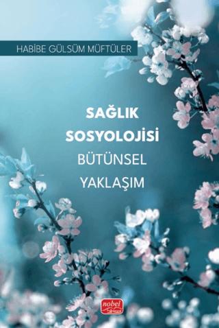 Sağlık Sosyolojisi Bütünsel Yaklaşım | Nobel Bilimsel Eserler (Ciltsiz)  - Resim 1