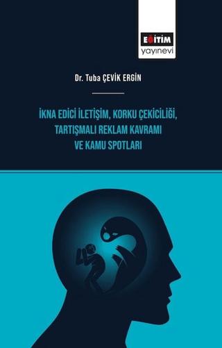 İkna Edici İletişim, Korku Çekiciliği, Tartışmalı Reklam Kavramı ve Kamu Spotları | Eğitim Yayınevi - Bilimsel Eserler (Ciltsiz)  - Resim 1