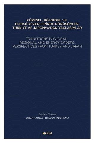 Küresel, Bölgesel ve Enerji Düzenlerinde Dönüşümler: Türkiye ve Japonya'dan Yaklaşımlar | Orient Yayınları (Ciltsiz)  - Resim 1